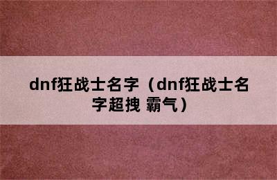 dnf狂战士名字（dnf狂战士名字超拽 霸气）